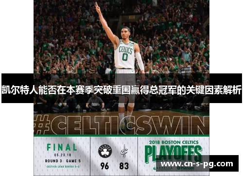 凯尔特人能否在本赛季突破重围赢得总冠军的关键因素解析 凯尔特人能否在本赛季突破重围赢得总冠军的关键因素解析