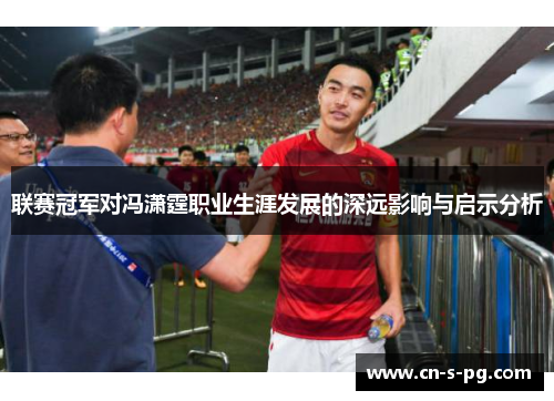 联赛冠军对冯潇霆职业生涯发展的深远影响与启示分析