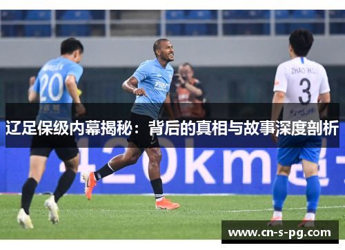 辽足保级内幕揭秘：背后的真相与故事深度剖析