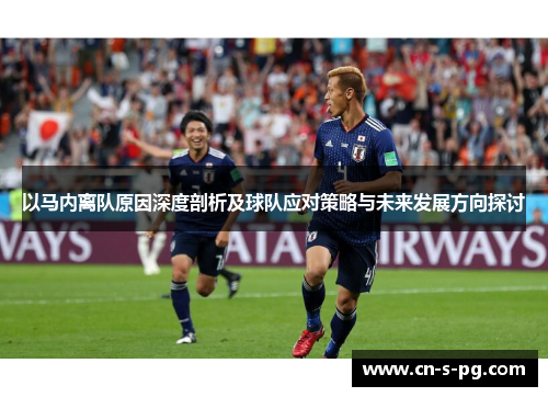 以马内离队原因深度剖析及球队应对策略与未来发展方向探讨 以马内离队原因深度剖析及球队应对策略与未来发展方向探讨
