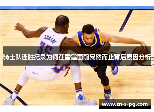 骑士队连胜纪录为何在雷霆面前戛然而止背后原因分析