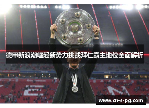 德甲新浪潮崛起新势力挑战拜仁霸主地位全面解析