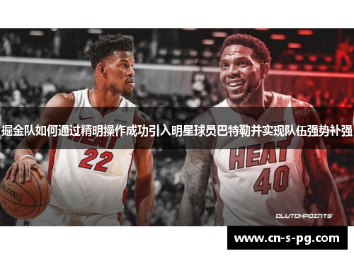 掘金队如何通过精明操作成功引入明星球员巴特勒并实现队伍强势补强