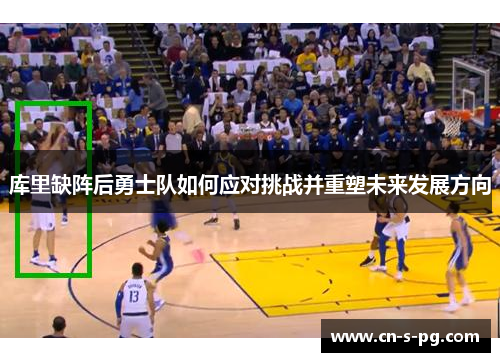 库里缺阵后勇士队如何应对挑战并重塑未来发展方向
