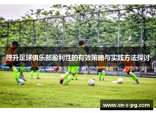 提升足球俱乐部盈利性的有效策略与实践方法探讨 提升足球俱乐部盈利性的有效策略与实践方法探讨