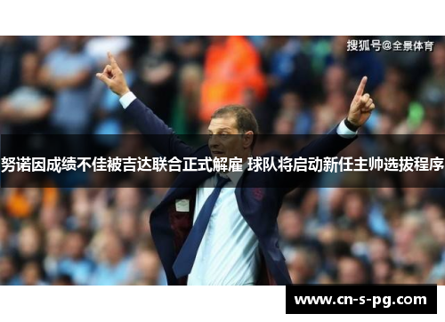 努诺因成绩不佳被吉达联合正式解雇 球队将启动新任主帅选拔程序 努诺因成绩不佳被吉达联合正式解雇 球队将启动新任主帅选拔程序