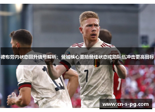 德布劳内状态回升信号解析:曼城核心重拾最佳状态或助队伍冲击更高目标 德布劳内状态回升信号解析:曼城核心重拾最佳状态或助队伍冲击更高目标