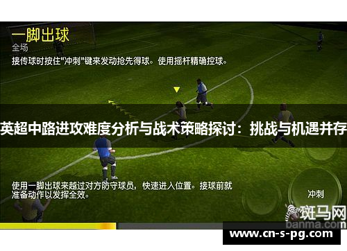 英超中路进攻难度分析与战术策略探讨:挑战与机遇并存 英超中路进攻难度分析与战术策略探讨:挑战与机遇并存