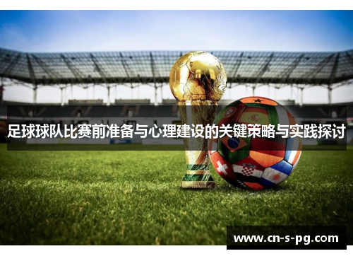 足球球队比赛前准备与心理建设的关键策略与实践探讨