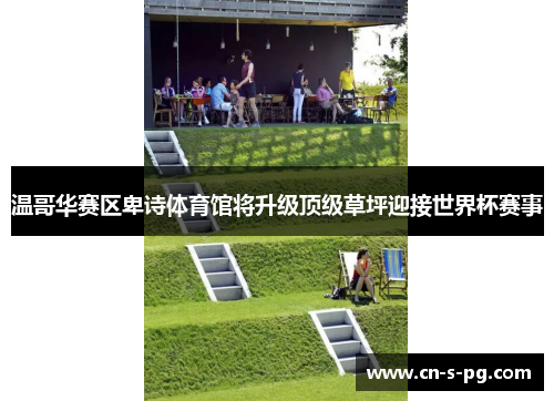 温哥华赛区卑诗体育馆将升级顶级草坪迎接世界杯赛事 温哥华赛区卑诗体育馆将升级顶级草坪迎接世界杯赛事