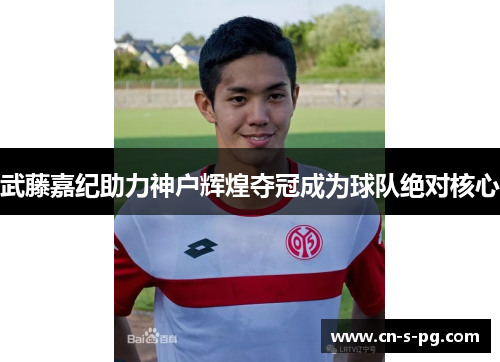 武藤嘉纪助力神户辉煌夺冠成为球队绝对核心 武藤嘉纪助力神户辉煌夺冠成为球队绝对核心